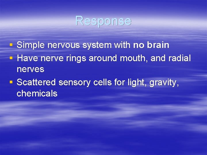 Response § Simple nervous system with no brain § Have nerve rings around mouth, Response § Simple nervous system with no brain § Have nerve rings around mouth,