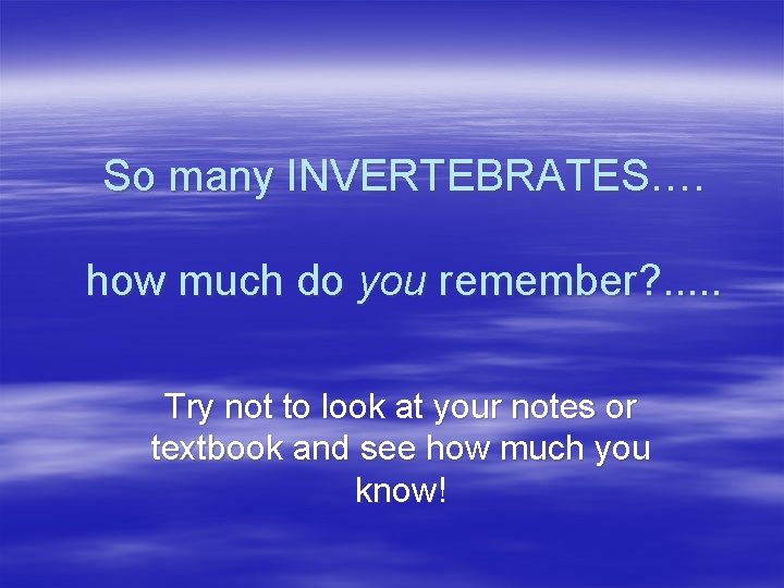 So many INVERTEBRATES…. how much do you remember? . . . Try not to So many INVERTEBRATES…. how much do you remember? . . . Try not to