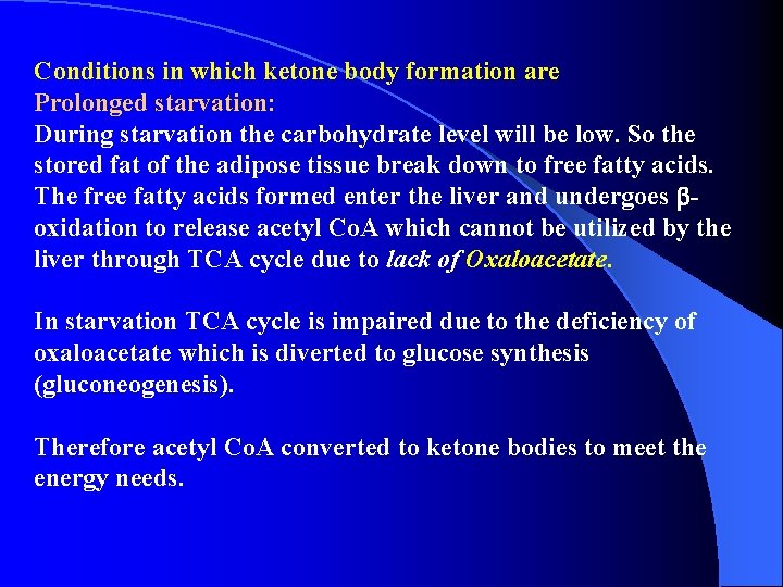 Conditions in which ketone body formation are Prolonged starvation: During starvation the carbohydrate level