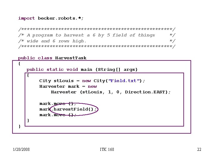 import becker. robots. *; /***************************/ /* A program to harvest a 6 by 5