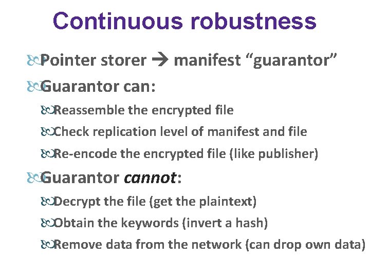 Continuous robustness Pointer storer manifest “guarantor” Guarantor can: Reassemble the encrypted file Check replication