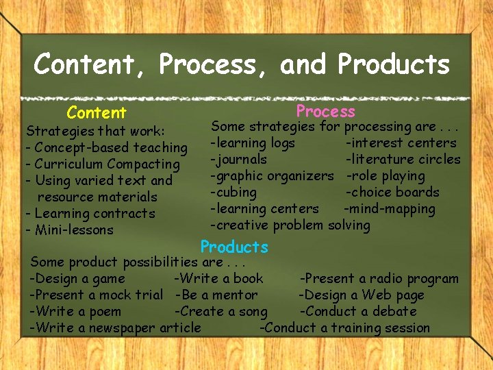 Content, Process, and Products Content Strategies that work: - Concept-based teaching - Curriculum Compacting