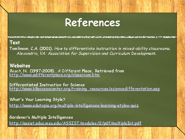 References Text Tomlinson, C. A. (2001). How to differentiate instruction in mixed-ability classrooms. Alexandria,