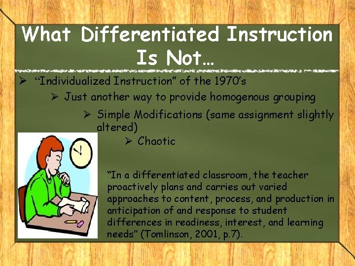 What Differentiated Instruction Is Not… Ø “Individualized Instruction” of the 1970’s Ø Just another