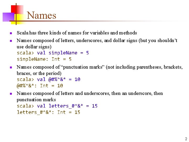 Names n n Scala has three kinds of names for variables and methods Names