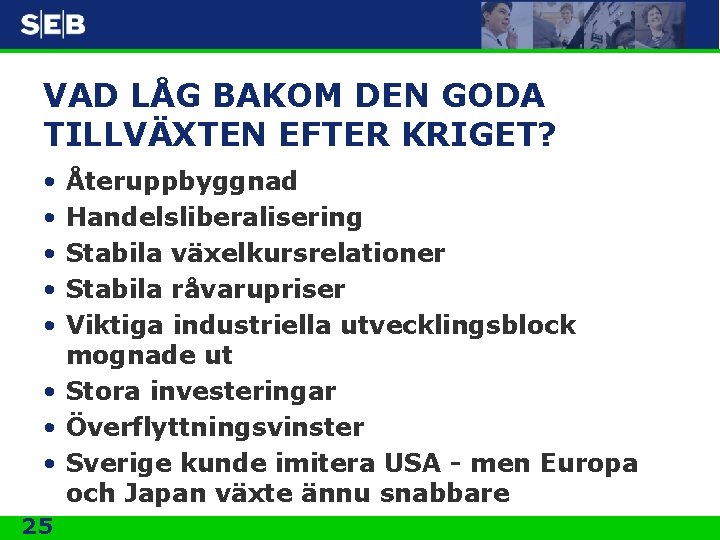 VAD LÅG BAKOM DEN GODA TILLVÄXTEN EFTER KRIGET? • • • Återuppbyggnad Handelsliberalisering Stabila