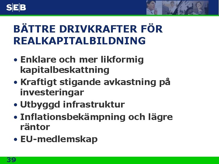 BÄTTRE DRIVKRAFTER FÖR REALKAPITALBILDNING • Enklare och mer likformig kapitalbeskattning • Kraftigt stigande avkastning