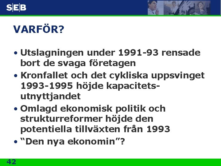 VARFÖR? • Utslagningen under 1991 -93 rensade bort de svaga företagen • Kronfallet och