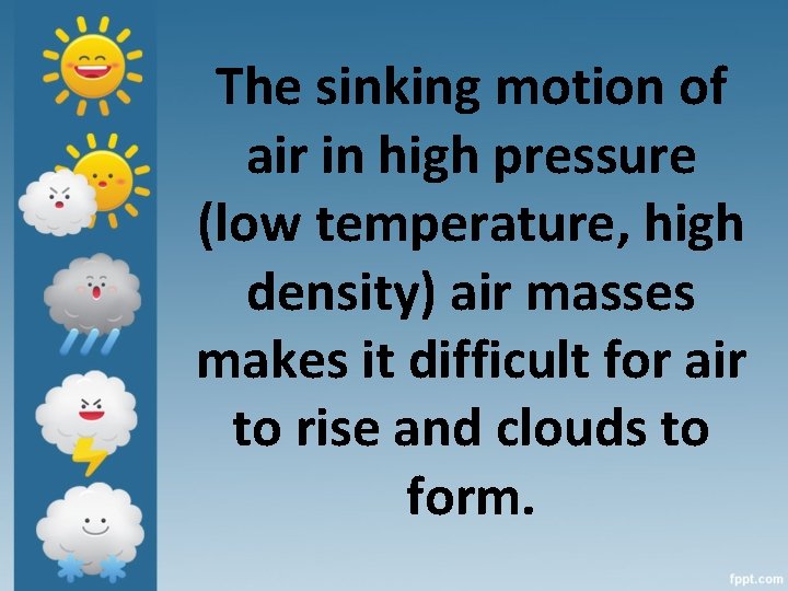 The sinking motion of air in high pressure (low temperature, high density) air masses