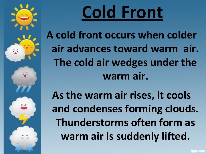 Cold Front A cold front occurs when colder air advances toward warm air. The