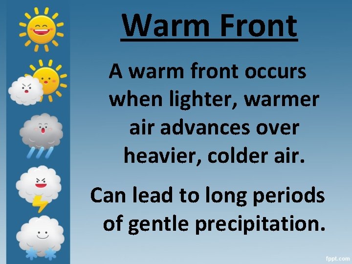 Warm Front A warm front occurs when lighter, warmer air advances over heavier, colder