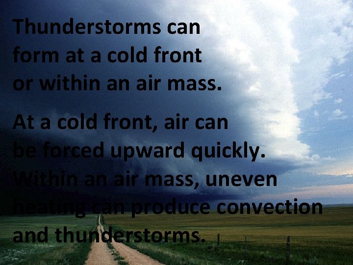 Thunderstorms can form at a cold front or within an air mass. At a