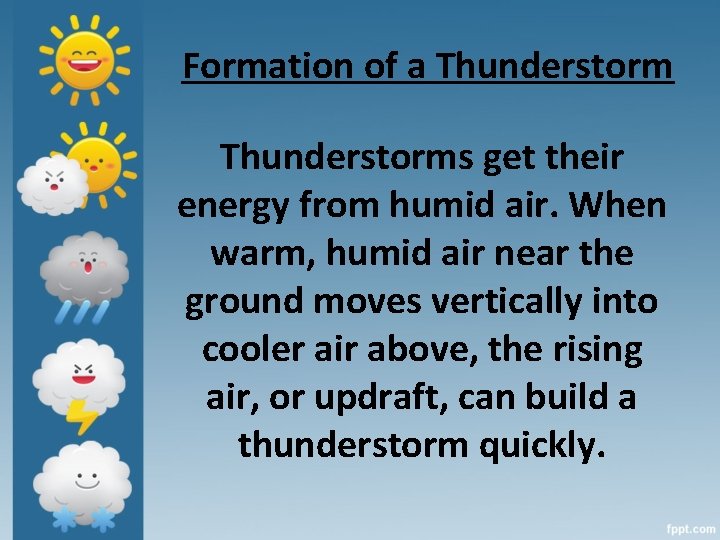 Formation of a Thunderstorms get their energy from humid air. When warm, humid air