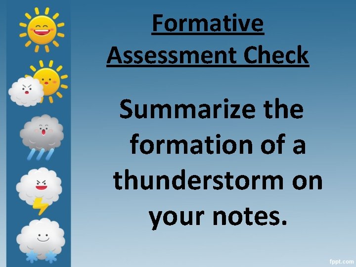 Formative Assessment Check Summarize the formation of a thunderstorm on your notes. 