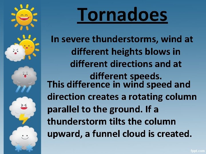 Tornadoes In severe thunderstorms, wind at different heights blows in different directions and at