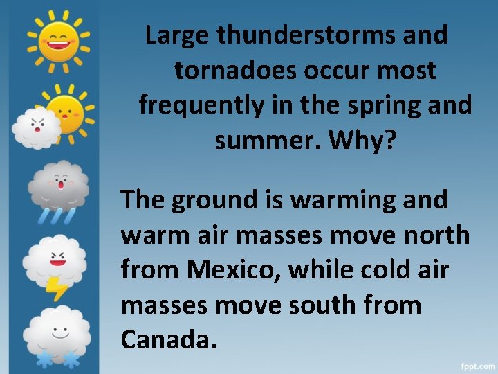 Large thunderstorms and tornadoes occur most frequently in the spring and summer. Why? The