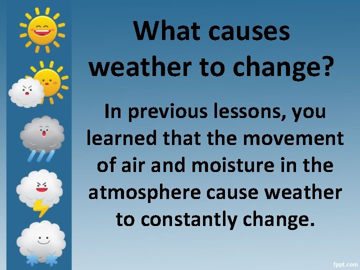 What causes weather to change? In previous lessons, you learned that the movement of