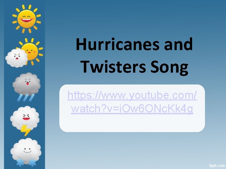 Hurricanes and Twisters Song https: //www. youtube. com/ watch? v=i. Ow 6 ONc. Kk