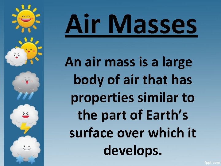 Air Masses An air mass is a large body of air that has properties