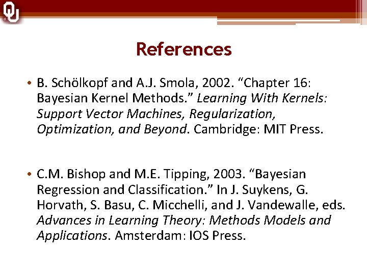References • B. Schӧlkopf and A. J. Smola, 2002. “Chapter 16: Bayesian Kernel Methods.