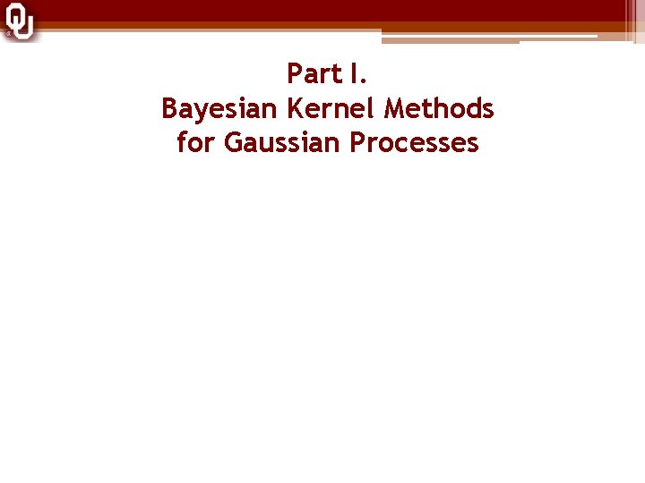 Part I. Bayesian Kernel Methods for Gaussian Processes 