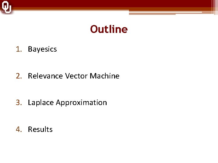 Outline 1. Bayesics 2. Relevance Vector Machine 3. Laplace Approximation 4. Results 