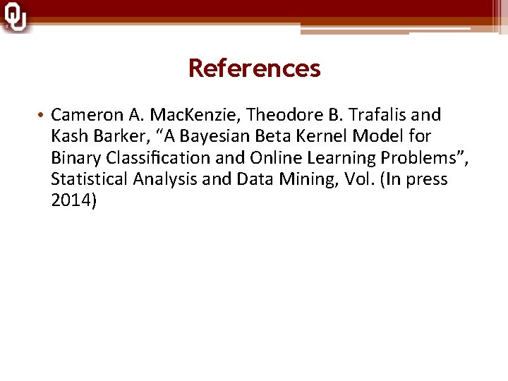 References • Cameron A. Mac. Kenzie, Theodore B. Trafalis and Kash Barker, “A Bayesian