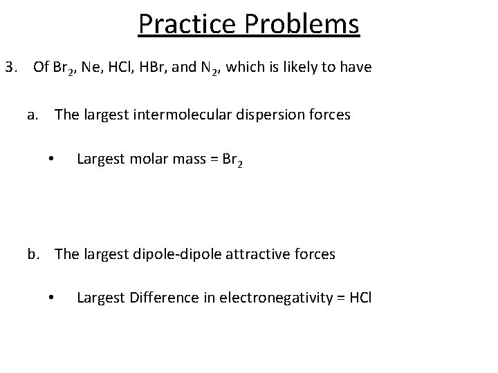 Practice Problems 3. Of Br 2, Ne, HCl, HBr, and N 2, which is