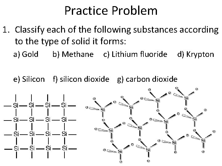 Practice Problem 1. Classify each of the following substances according to the type of