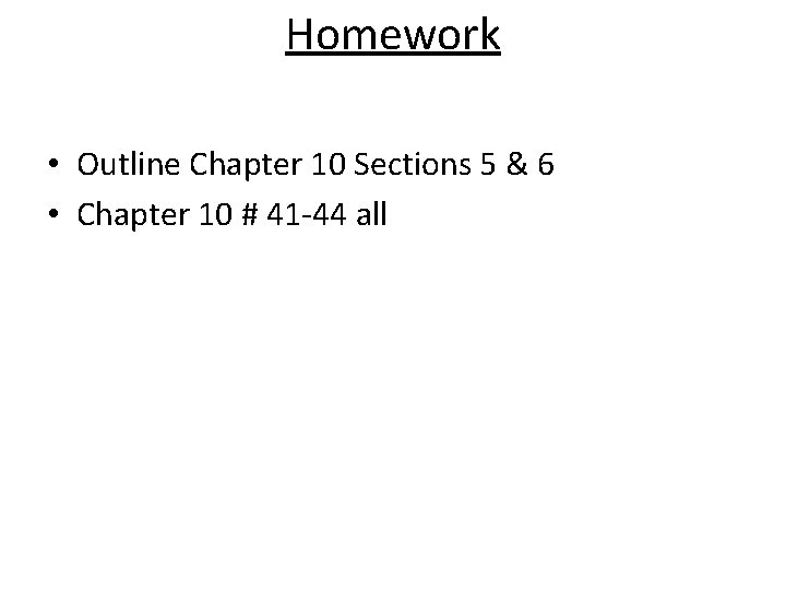 Homework • Outline Chapter 10 Sections 5 & 6 • Chapter 10 # 41
