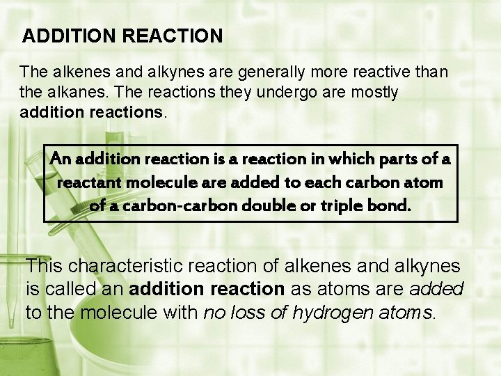 ADDITION REACTION The alkenes and alkynes are generally more reactive than the alkanes. The