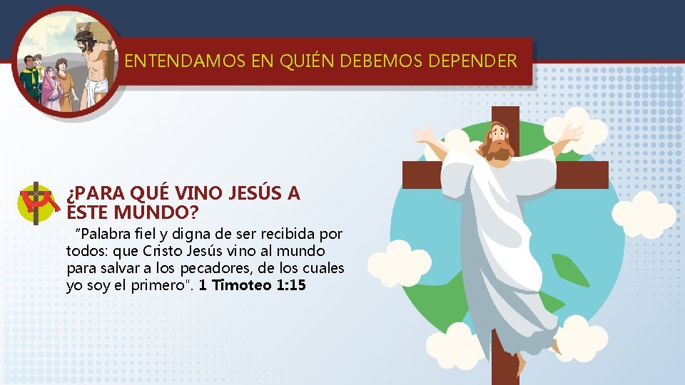 ENTENDAMOS EN QUIÉN DEBEMOS DEPENDER ¿PARA QUÉ VINO JESÚS A ESTE MUNDO? “Palabra fiel