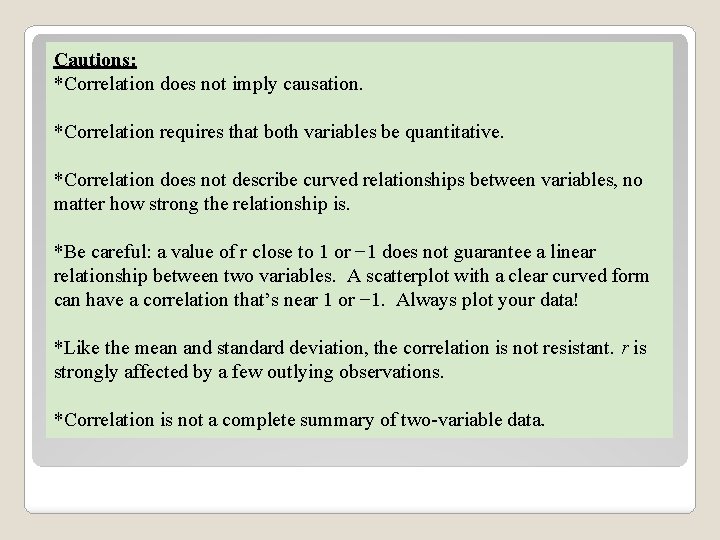 Cautions: *Correlation does not imply causation. *Correlation requires that both variables be quantitative. *Correlation