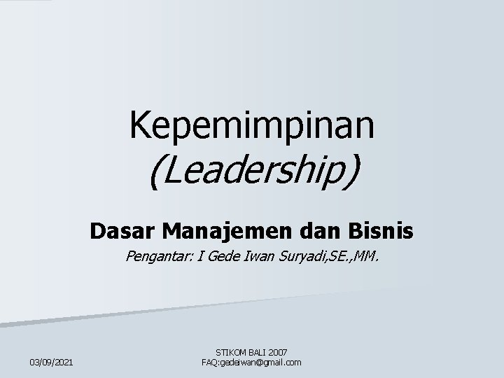 Kepemimpinan (Leadership) Dasar Manajemen dan Bisnis Pengantar: I Gede Iwan Suryadi, SE. , MM.