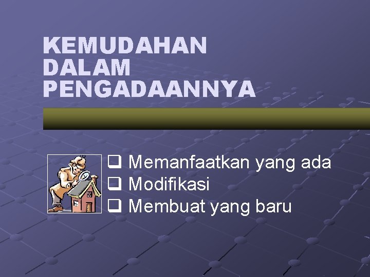 KEMUDAHAN DALAM PENGADAANNYA q Memanfaatkan yang ada q Modifikasi q Membuat yang baru 