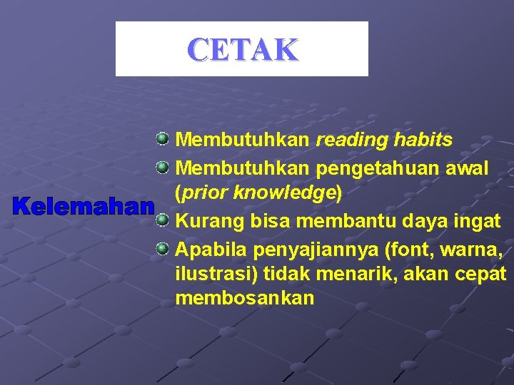 CETAK Membutuhkan reading habits Membutuhkan pengetahuan awal (prior knowledge) Kurang bisa membantu daya ingat