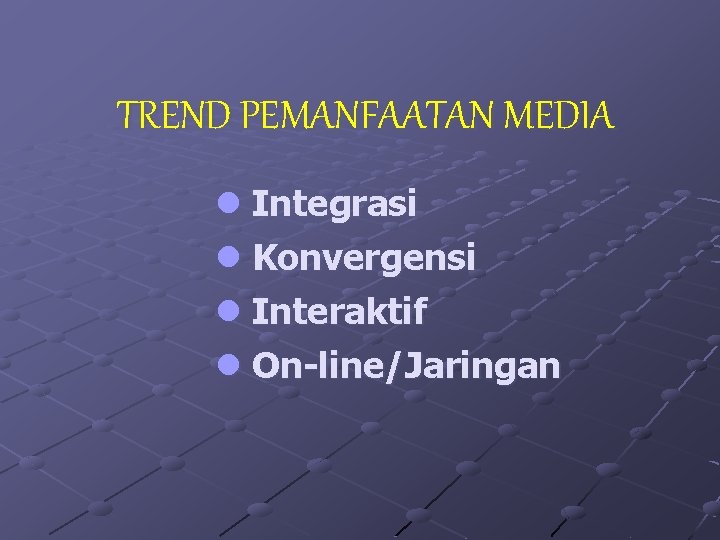 TREND PEMANFAATAN MEDIA l Integrasi l Konvergensi l Interaktif l On-line/Jaringan 