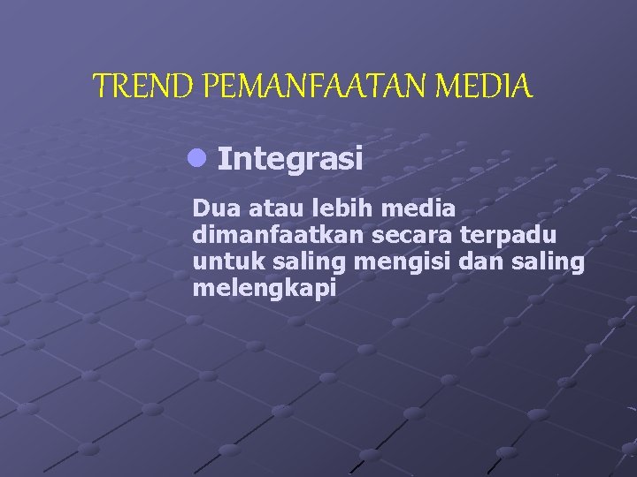 TREND PEMANFAATAN MEDIA l Integrasi Dua atau lebih media dimanfaatkan secara terpadu untuk saling