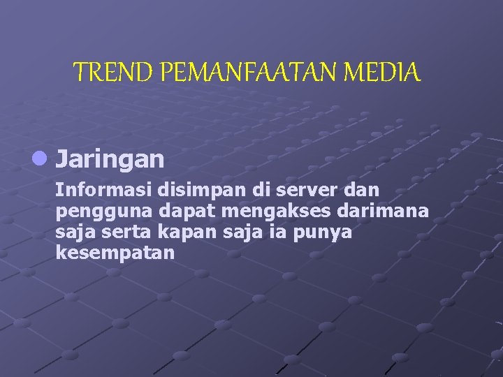 TREND PEMANFAATAN MEDIA l Jaringan Informasi disimpan di server dan pengguna dapat mengakses darimana