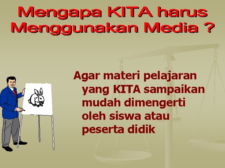 Agar materi pelajaran yang KITA sampaikan mudah dimengerti oleh siswa atau peserta didik 
