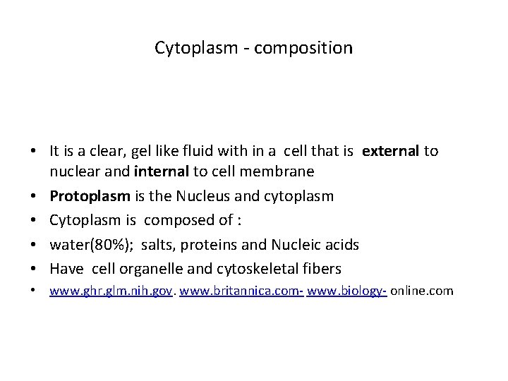 Cytoplasm - composition • It is a clear, gel like fluid with in a