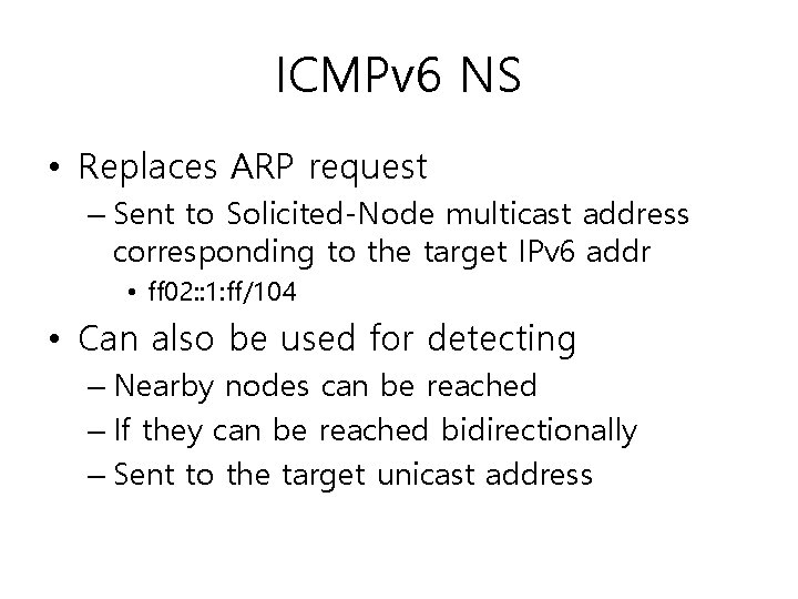 ICMPv 6 NS • Replaces ARP request – Sent to Solicited-Node multicast address corresponding ICMPv 6 NS • Replaces ARP request – Sent to Solicited-Node multicast address corresponding