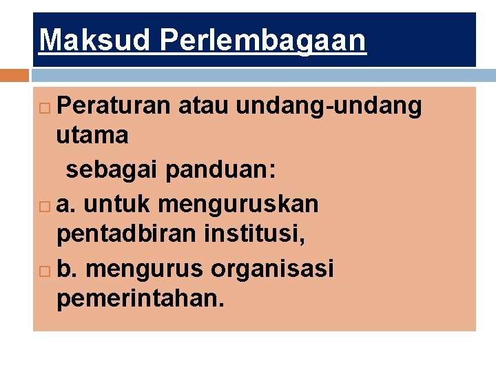 Maksud Perlembagaan Peraturan atau undang-undang utama sebagai panduan: a. untuk menguruskan pentadbiran institusi, b.