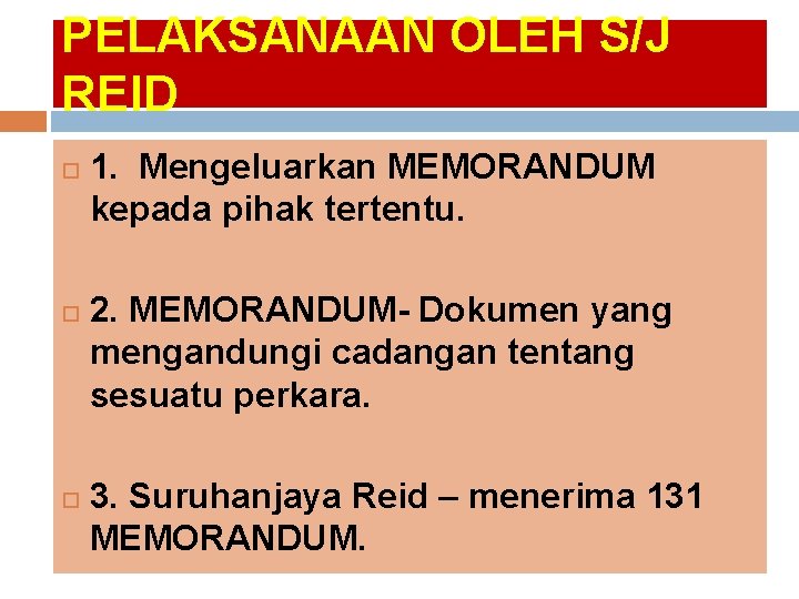 PELAKSANAAN OLEH S/J REID 1. Mengeluarkan MEMORANDUM kepada pihak tertentu. 2. MEMORANDUM- Dokumen yang