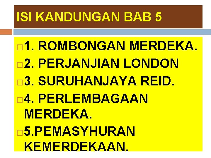 ISI KANDUNGAN BAB 5 1. ROMBONGAN MERDEKA. 2. PERJANJIAN LONDON 3. SURUHANJAYA REID. 4.