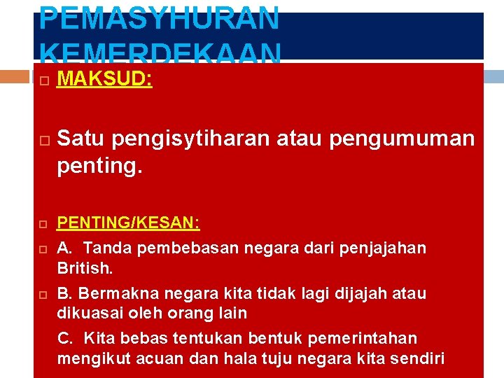 PEMASYHURAN KEMERDEKAAN MAKSUD: Satu pengisytiharan atau pengumuman penting. PENTING/KESAN: A. Tanda pembebasan negara dari
