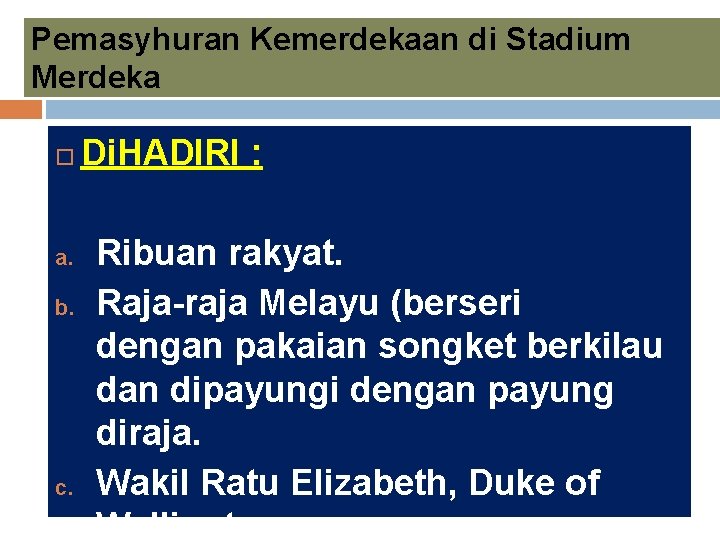 Pemasyhuran Kemerdekaan di Stadium Merdeka a. b. c. Di. HADIRI : Ribuan rakyat. Raja-raja