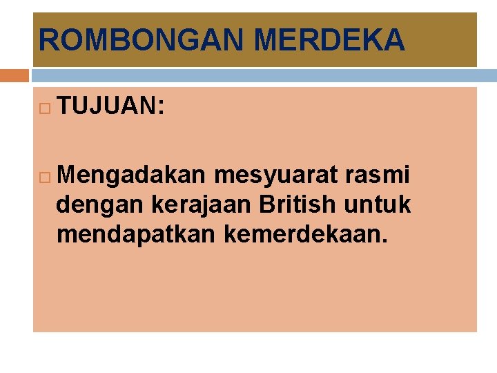 ROMBONGAN MERDEKA TUJUAN: Mengadakan mesyuarat rasmi dengan kerajaan British untuk mendapatkan kemerdekaan. 