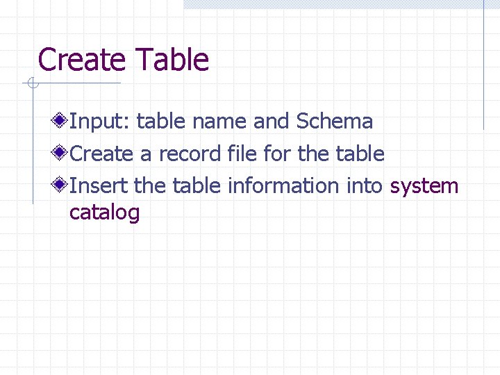 Create Table Input: table name and Schema Create a record file for the table