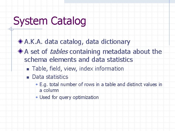 System Catalog A. K. A. data catalog, data dictionary A set of tables containing